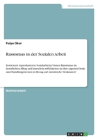Rassismus in der Sozialen Arbeit: Inwieweit reproduzieren Sozialarbeiter*innen Rassismus im beruflichen Alltag und inwiefern reflektieren sie ihre eig 3346767167 Book Cover