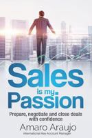 Sale Is My Passion: Prepare, Negotiate and Close Deals with Confidence 1977597033 Book Cover