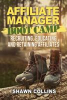 Affiliate Manager Boot Camp: Recruiting, Educating, and Retaining Affiliates 1492125709 Book Cover