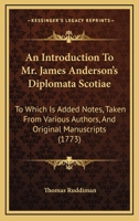An Introduction to MR James Anderson's Diplomata Scotiae: To Which Is Added Notes, Taken from Various Authors, and Original Manuscripts 1140719904 Book Cover