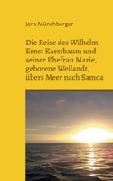 Die Reise des Wilhelm Ernst Karstbaum und seiner Ehefrau Marie, geborene Weilandt, übers Meer nach Samoa, geborene Weiland 3755700727 Book Cover
