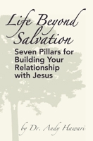 Life Beyond Salvation: Seven Pillars for Building Your Relationship with Jesus B08WZHBQGF Book Cover