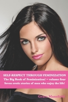 Self-Respect Through Feminization The Big Book of Feminization Volume Four: Seven erotic stories of men who really enjoy the life! null Book Cover
