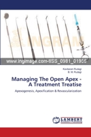 Managing The Open Apex - A Treatment Treatise: Apexogenesis, Apexification & Revascularization 365917890X Book Cover
