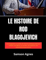 Le Histoire de Rod Blagojevich: Une biographie complète de l'homme politique américain influent, ses débuts, sa carrière, ses relations, ses réalisations et plus encore (French Edition) B0DWX6WQBG Book Cover