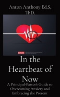 In the Heartbeat of Now: A Principal-Pastor's Guide to Overcoming Anxiety and Embracing the Present 1088212263 Book Cover