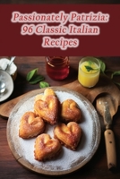 Passionately Patrizia: 96 Classic Italian Recipes B0CGYY9XYX Book Cover
