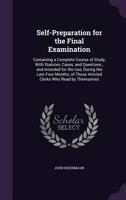 Self-Preparation for the Final Examination: Containing a Complete Course of Study, with Statutes, Cases, and Questions; And Intended for the Use, During the Last Four Months, of Those Articled Clerks  1437045715 Book Cover