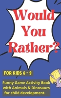 Would you rather for kids 6 - 9: Funny Game Activity Book with Animals & Dinosaurs for child development. B08YHZX6WX Book Cover