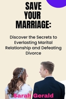 SAVE YOUR MARRIAGE: Discover the Secrets to Everlasting Marital Relationship and Defeating Divorce B0BKCM4ZNC Book Cover