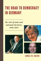 The Road to Democracy in Germany: The Role of State and National Elections, 1946-2011 0761857745 Book Cover