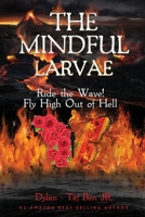 The Mindful Larvae: Ride the Wave! Fly High Out of Hell B0991LHP5H Book Cover