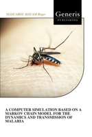 A COMPUTER SIMULATION BASED ON A MARKOV CHAIN MODEL FOR THE DYNAMICS AND TRANSMISSION OF MALARIA B0HBWDPL5W Book Cover