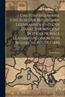 Das Fünfzigjährige Jubiläum Der Belgischen Eisenbahnen Und Der Damit Verbundene Internationale Eisenbahn-Congress in Brüssel Im August 1885 (German Edition) 102277249X Book Cover