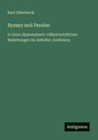 Byzanz und Persien: in ihren diplomatisch-völkerrechtlichen Beziehungen im Zeitalter Justinians (German Edition) 3563196575 Book Cover