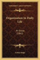 Organization in Daily Life, an Essay [By Sir A. Helps] 0353980099 Book Cover