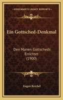 Ein Gottsched-Denkmal: Den Manen Gottscheds Errichtet (1900) 1161144552 Book Cover