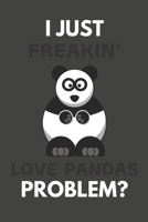 I Just Freakin' Love Pandas Problem?: Panda Gifts For Panda Lovers Only | Blank Lined Notebook Journal to Write In, Notes, To Do Lists, Task Lists 1693809435 Book Cover