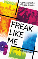 Freak Like Me: Confessions of a 90s pop groupie 1910453692 Book Cover