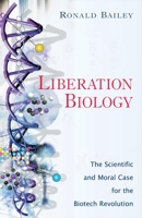 Liberation Biology: The Scientific And Moral Case For The Biotech Revolution 1591022274 Book Cover