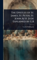 The Epistles of St. James, St. Peter, St. John, & St. Jude Explained by G.B 1023699389 Book Cover