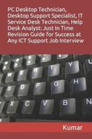 PC DESKTOP TECHNICIAN, DESKTOP SUPPORT SPECIALIST, IT SERVICE DESK TECHNICIAN, HELP DESK ANALYST: JUST IN TIME REVISION GUIDE FOR SUCCESS AT ANY ICT SUPPORT JOB INTERVIEW 1519068441 Book Cover
