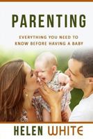 Parenting: Everything You Need to Know Before Having a Baby: Getting Your Life Ready and Preparing to Raise the Happiest Baby (Advice for New Parents, Marriage, Finances, Emotions, Time Management) 153775209X Book Cover