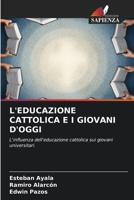 L'EDUCAZIONE CATTOLICA E I GIOVANI D'OGGI: L'influenza dell'educazione cattolica sui giovani universitari (Italian Edition) B0CJBC1F7R Book Cover