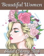 Beautiful Women Adult Coloring Book: An Adult Coloring Book Featuring Gorgeous Women And Flower Backgrounds B08TZ7HJL3 Book Cover