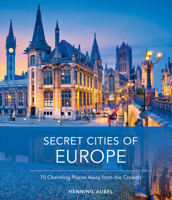 Secret Cities of Europe: 70 Charming Places Away from the Crowds 0764362895 Book Cover