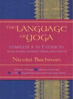 The Language Of Yoga: Complete A to Y guide to Asana Names, Sanskrit Terms, and Chants 1591792819 Book Cover