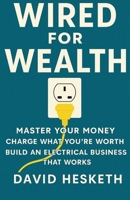 Wired for Wealth: Master Your Money, Charge What You’re Worth, Build an Electrical Business That Works B0FFWKVF4D Book Cover