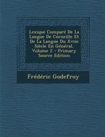 Lexique Compar de la Langue de Corneille Et de la Langue Du Xviie Sicle En Gnral; Volume 2 1142828107 Book Cover