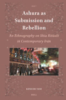 Ashura as Submission and Rebellion: An Ethnography on Shia Rituals in Contemporary Iran (Islamic Area Studies) 9004747818 Book Cover