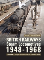 British Railways Steam Locomotives 1948-68: Volume 1: Designs Inherited from the Gwr and Lner 1800353227 Book Cover