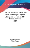 Livre De Censorinus Sur Le Jour Natal; Les Prodiges De Julius Obsequens; Le Memorial De Lucius Ampelius (1843) 1166775674 Book Cover