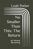 No Smaller Than This: The Return: An Honest Becoming B0GNMG9DSH Book Cover