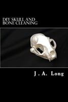DIY Skull and Bone Cleaning: Learn Tips, Tricks and Techniques That Professionals Use 1539984184 Book Cover