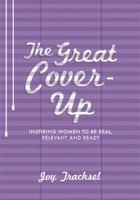 The Great Cover-Up: Inspiring Women to Be Real, Relevant and Ready 1939676045 Book Cover