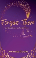 Forgive Them: 21 Devotions on Forgiveness (Devotionals by Aminata Coote) 9768334479 Book Cover