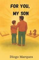 For You, My Son: A Father’s Reflections on Character, Purpose, and Living Well B0GWF44D96 Book Cover