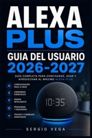 Alexa Plus Guia del Usuario 2026-2027: Aprende a Manejar tu Altavoz Inteligente Paso a Paso:Rutinas, Privacidad, Comunicacion y Resolucion de Problemas para Todos los Niveles (Spanish Edition) B0H5FQ3N3S Book Cover