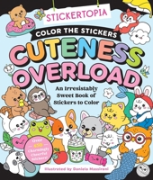 Stickertopia: Color the Stickers: Cuteness Overload: An Irresistibly Sweet Book of Stickers to Color 1250458897 Book Cover