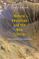 Natural Resources and the New Frontier: Constructing Modern China's Borderlands 022649229X Book Cover