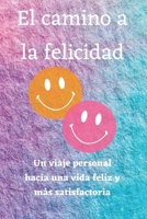 El camino a la felicidad: Un viaje personal hacia una vida feliz y más satisfactoria. B0CH2NZCN2 Book Cover