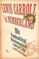 Lewis Carroll in Numberland: His Fantastical Mathematical Logical Life 0393060276 Book Cover