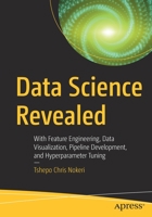 Data Science Revealed: With Feature Engineering, Data Visualization, Pipeline Development, and Hyperparameter Tuning 1484268695 Book Cover