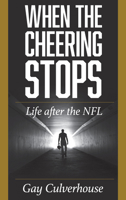 When the Cheering Stops: Life After the NFL 1538145820 Book Cover