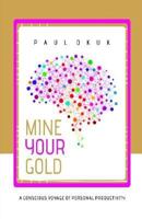 Mine Your Gold: A conscious voyage of Personal Productivity 1978458126 Book Cover