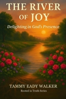 The River of Joy: Delighting in God's Presense (Rooted In Truth: Christian Foundations for Young Hearts) B0F9S8SPBS Book Cover